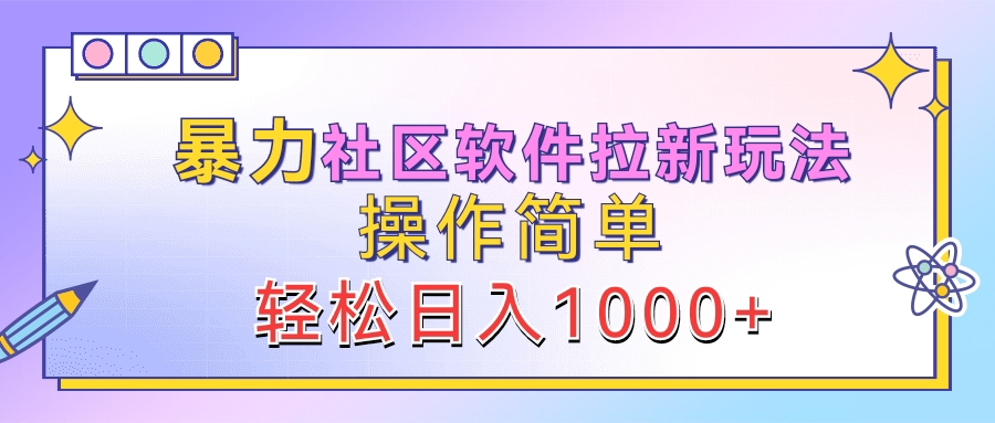 暴力社区软件拉新玩法，操作简单，轻松日入1000+-知创网