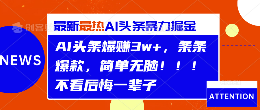 AI头条爆赚3w+，条条爆款，简单无脑！！！不看后悔一辈子-知创网