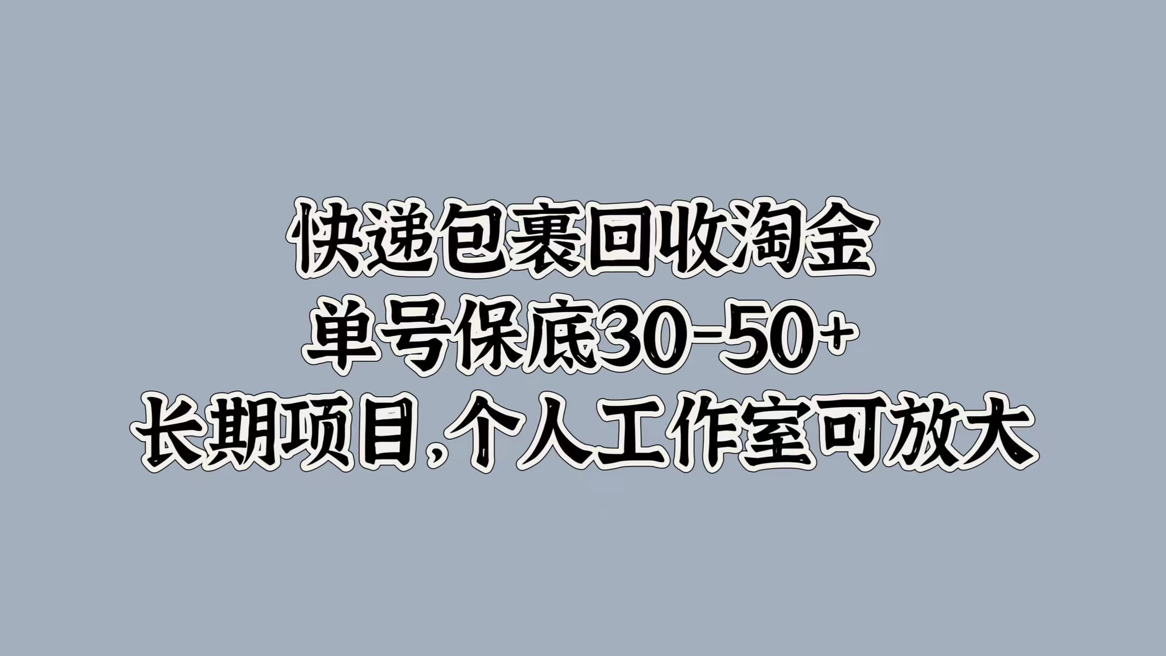 快递包裹回收淘金，单号保底30-50+，长期项目！个人工作室可放大-知创网