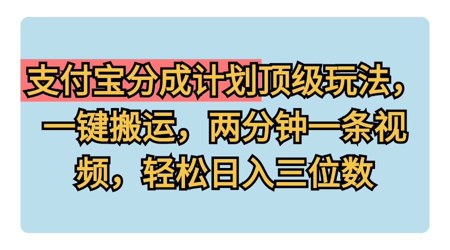 支付宝分成计划玩法，一键搬运，两分钟一条视频，轻松日入三位数-知创网