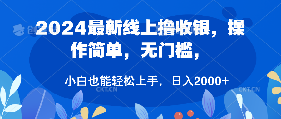 2024最新线上撸收银，操作简单，无门槛，只需动动鼠标即可，小白也能轻松上手，日入2000+-知创网