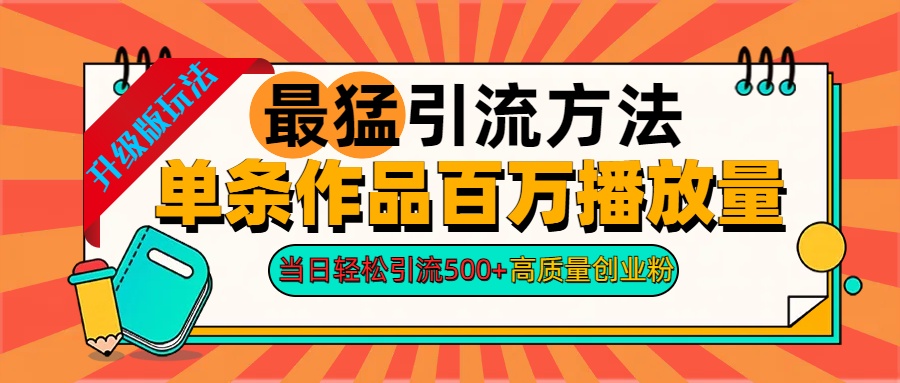 2024年最猛引流方法单条作品百万播放量 当日轻松引流500+高质量创业粉-知创网