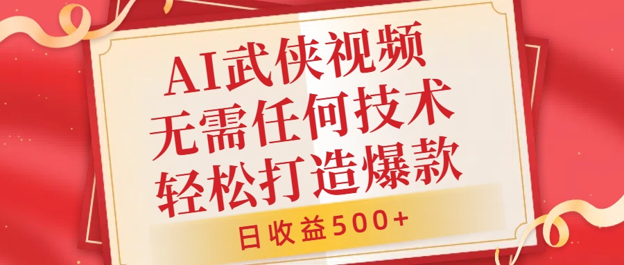 AI武侠视频，无脑打造爆款视频，小白无压力上手，日收益500+，无需任何技术-知创网