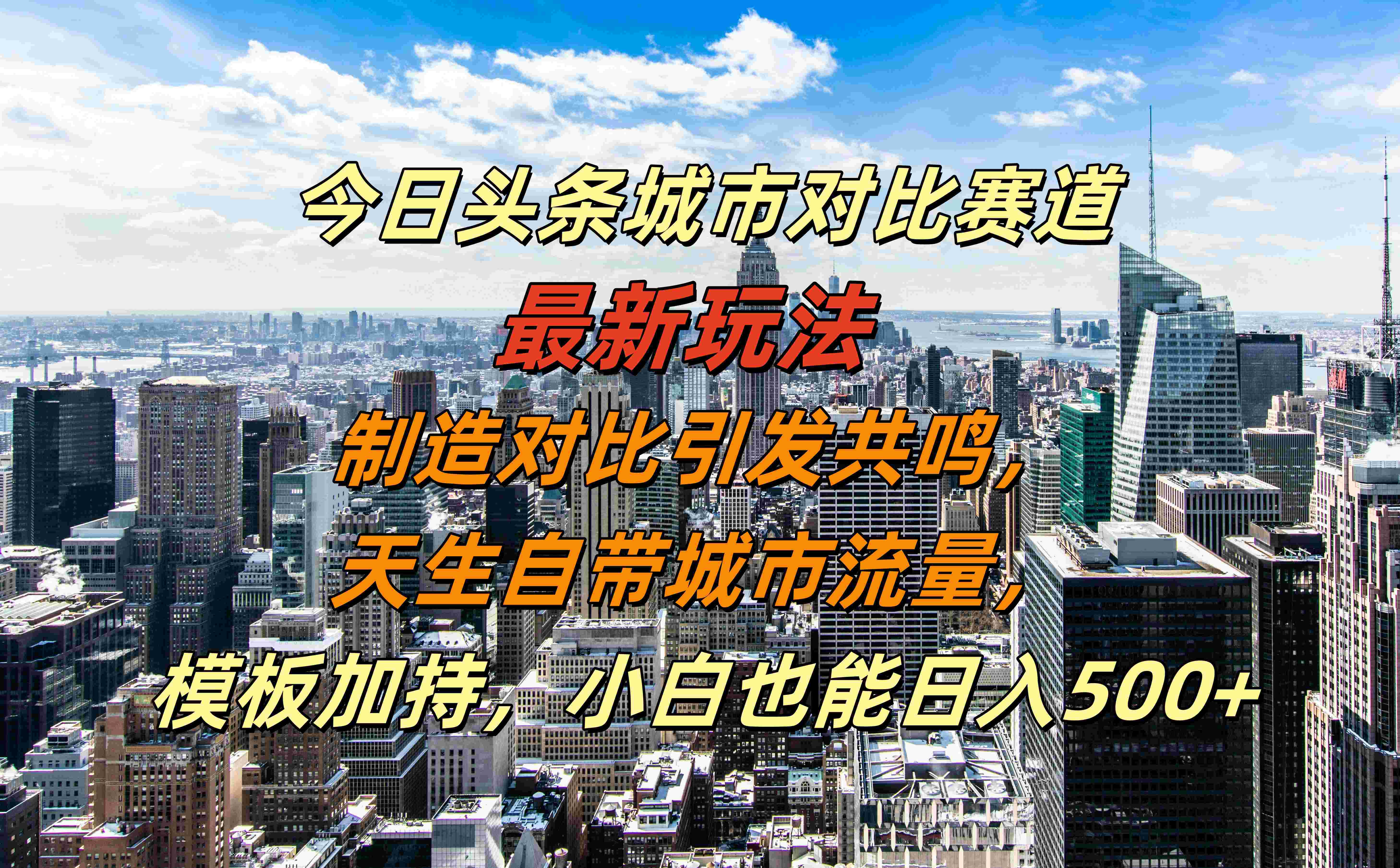 今日头条城市对比赛道最新玩法，制造对比引发共鸣，天生自带城市流量，模板加持，小白也能日入500+-知创网