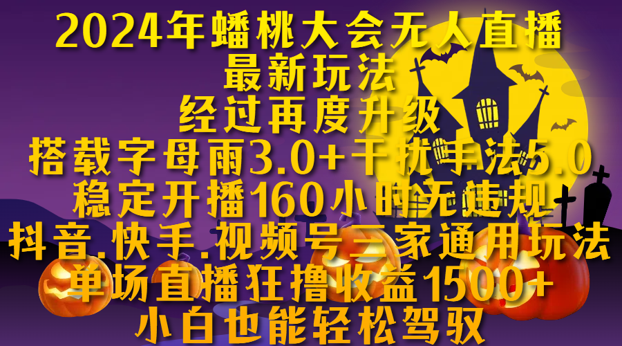 2024年蟠桃大会无人直播最新玩法，经过再度升级搭载字母雨3.0+干扰手法5.0,稳定开播160小时无违规，抖音、快手、视频号三家通用玩法，单场直播狂撸收益1500，小自也能轻松驾驭-知创网