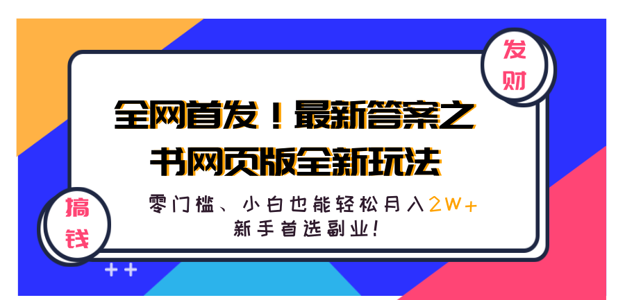 全网首发！最新答案之书网页版全新玩法，配合文档和网页，零门槛、小白也能轻松月入2W+,新手首选副业！-知创网