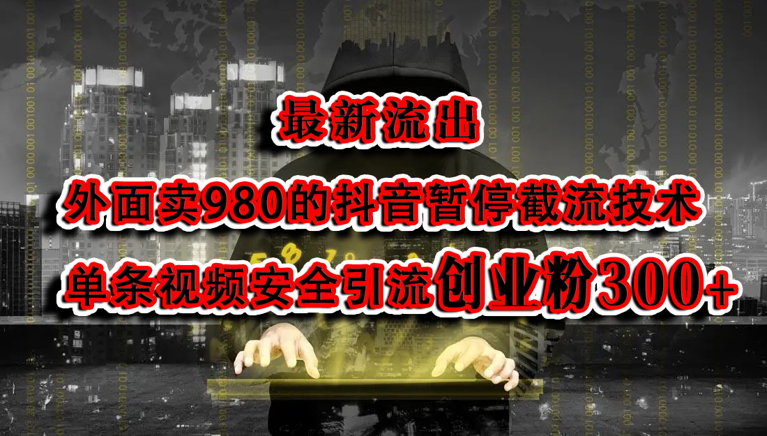 最新流出：外面卖980的抖音暂停截流技术单条视频安全引流创业粉300+-知创网