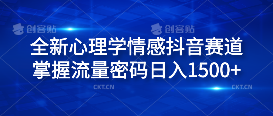 全新心理学情感抖音赛道，掌握流量密码日入1500+-知创网