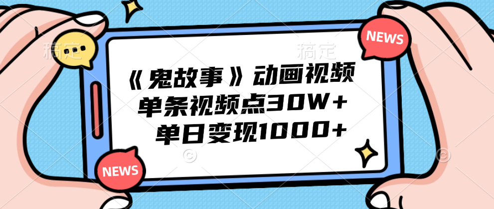 《鬼故事》动画视频，单条视频点赞30W+，单日变现1000+-知创网