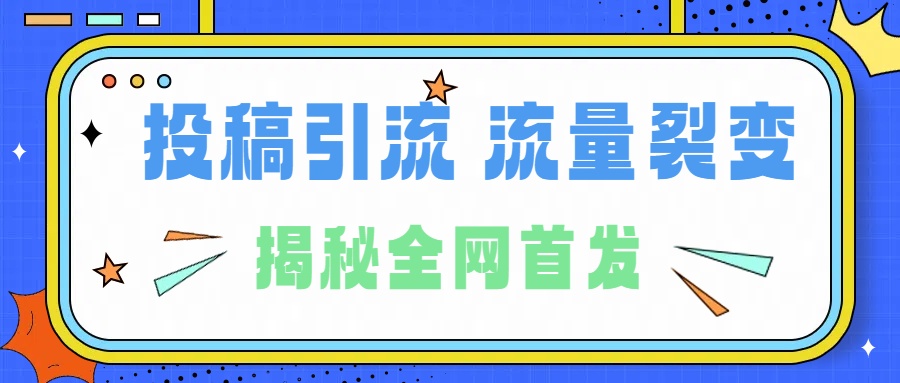 所有导师都在和你说的独家裂变引流到底是什么首次揭秘全网首发，24年最强引流，什么是投稿引流裂变流量，保姆及揭秘-知创网