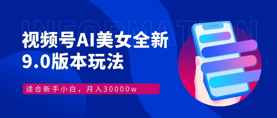 视频号AI美女全新玩法9.0 小白轻松上手 月入30000＋-知创网