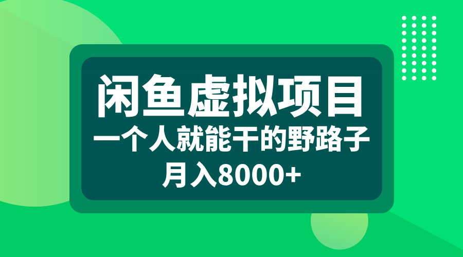 闲鱼虚拟项目，一个人就能干的野路子，月入8000+-知创网