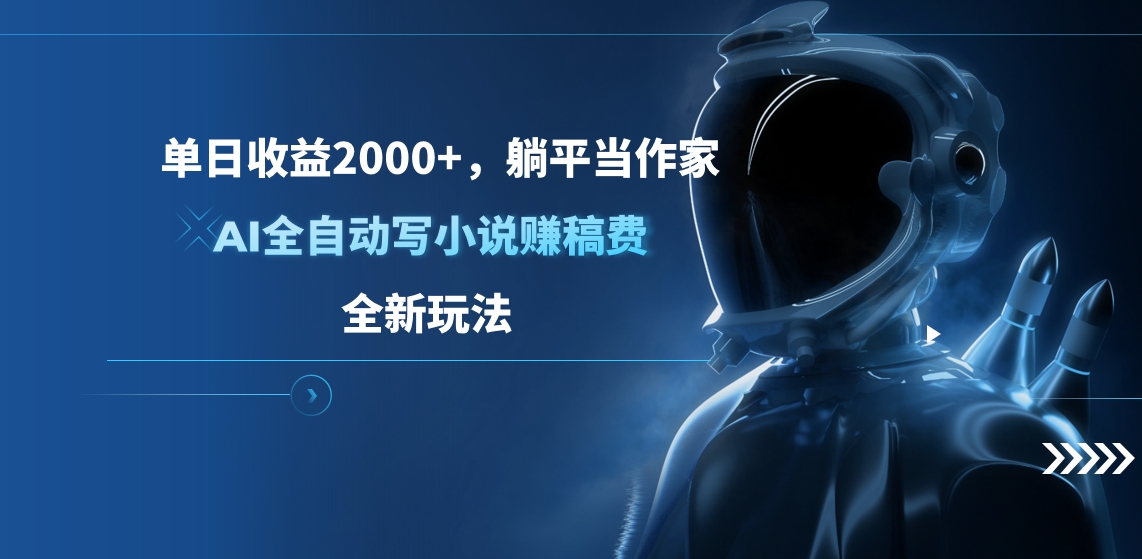 单日收益2000+，躺平当作家，AI全自动写小说赚稿费，全新玩法-知创网