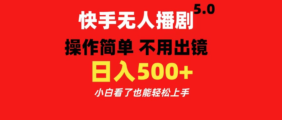 快手无人播剧5.0，操作简单 不用出镜，日入500+小白看了也能轻松上手-知创网