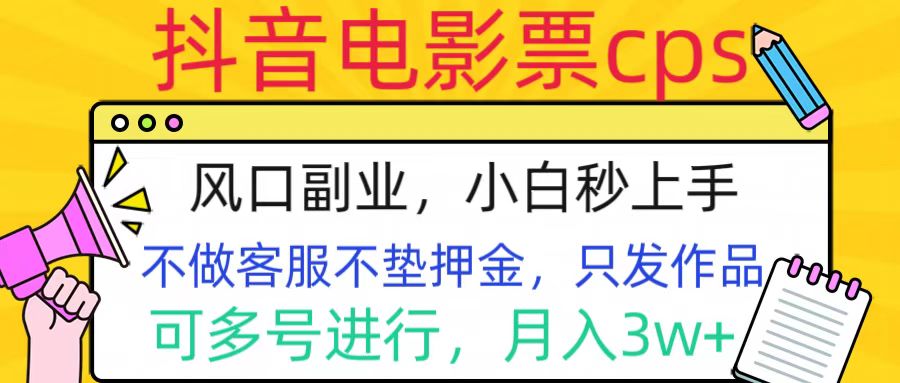 抖音电影票cps，风口副业，不需做客服垫押金，操作简单，月入3w+-知创网