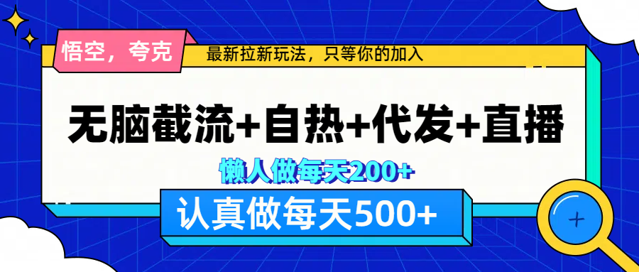 悟空、夸克拉新，无脑截流+自热+代发+直播，日入500+-知创网