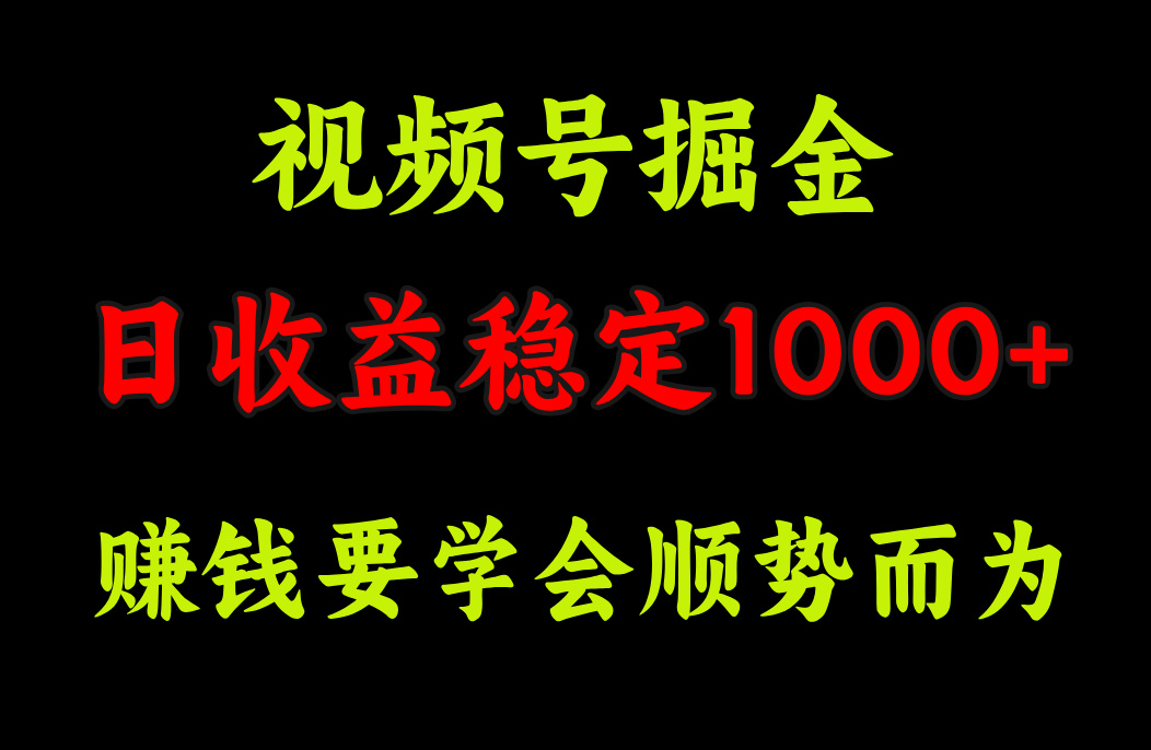 视频号掘金，单日收益稳定在1000+-知创网