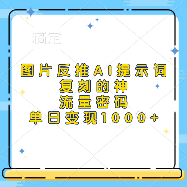 图片反推AI提示词，复刻的神，流量密码，单日变现1000+-知创网