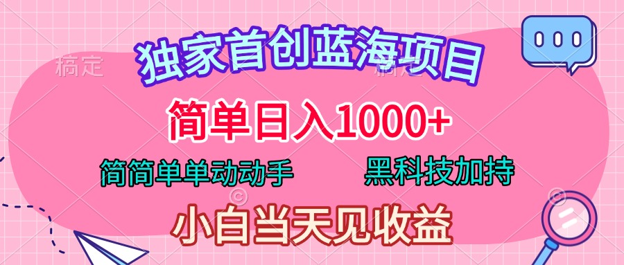 独家首创蓝海项目，简单日入1000+，简简单单动动手，黑科技加持，小白当天见收益-知创网