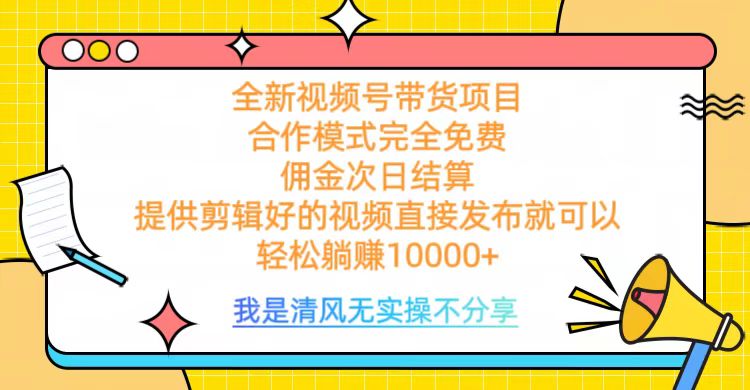 全网最新视频号带货，完全免费合作，佣金次日结算，轻松躺赚10000+-知创网