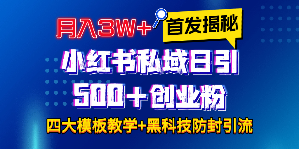 首发揭秘小红书私域日引500+创业粉四大模板，月入3W+全程干货！没有废话！保姆教程！-知创网