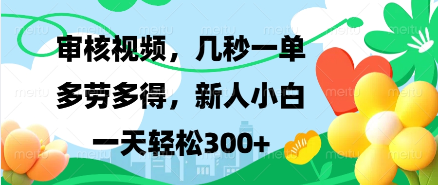 审核视频，几秒一单，多劳多得，新人小白一天轻松300+-知创网