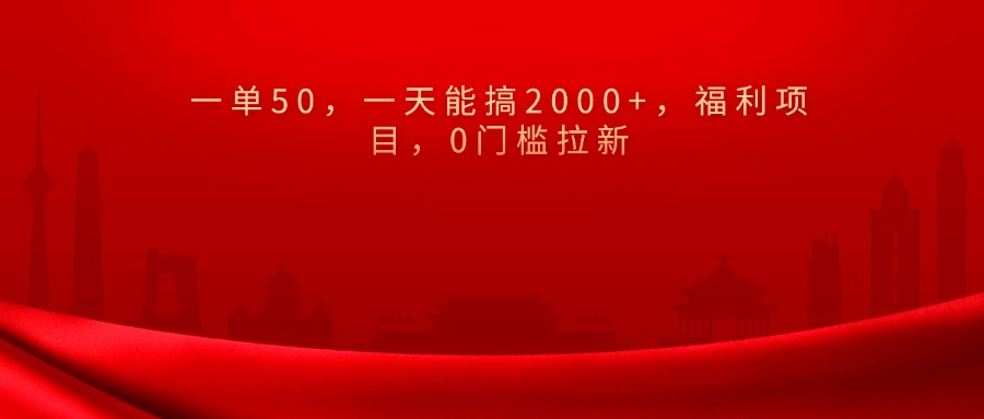 0门槛拉新，一单50，一天能搞2000+，福利项目，-知创网