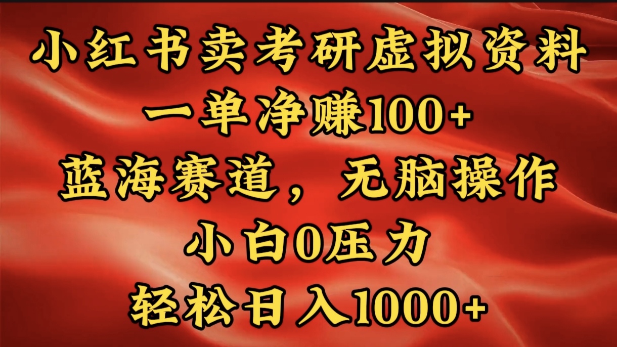 小红书蓝海赛道，卖考研虚拟资料，一单净赚100+，无脑操作，轻松日入1000+-知创网