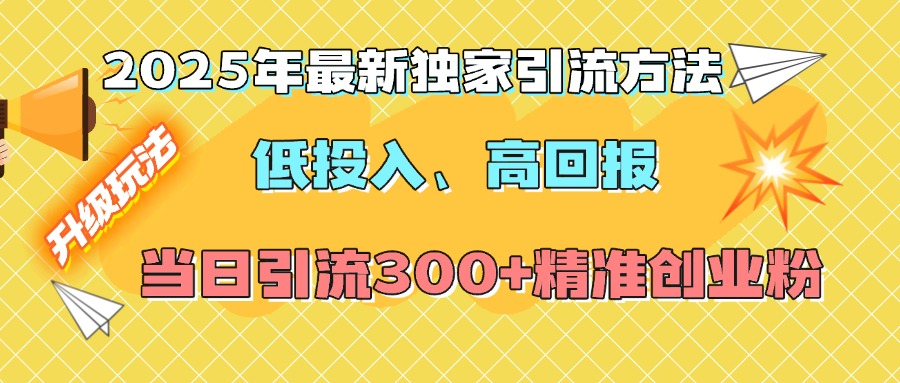 2025年最新独家引流方法，低投入高回报？当日引流300+精准创业粉-知创网