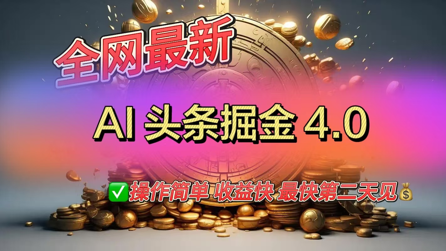 全网最新AI头条掘金4.0版，操作简单收益快-知创网