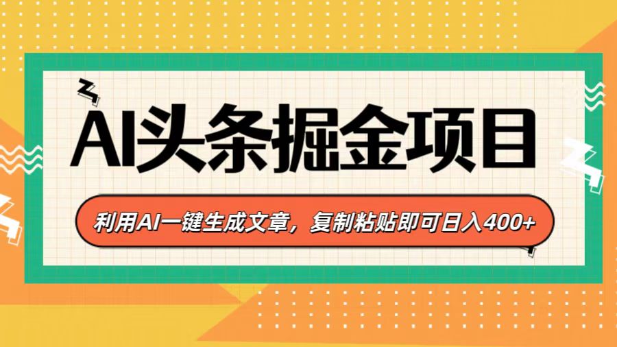 AI头条掘金项目，利用AI一键生成文章，复制粘贴即可日入400+-知创网