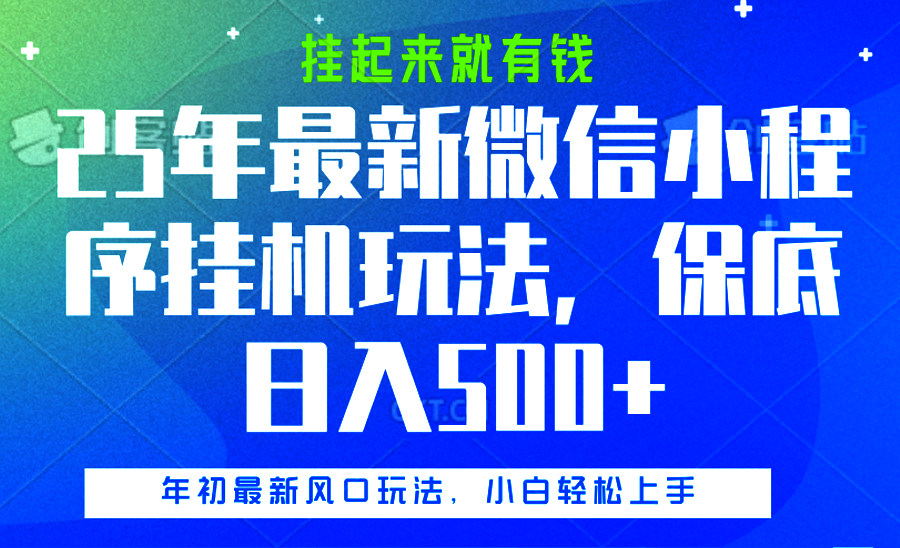 25年最新微信小程序挂机玩法，挂起来就有钱，保底日入500+-知创网