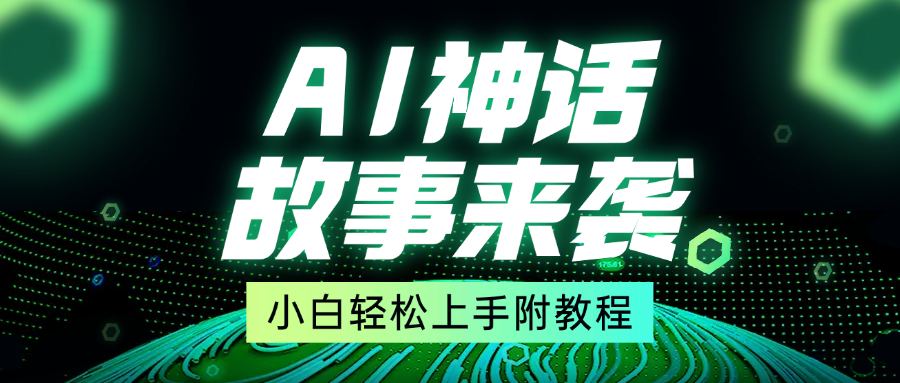 超燃AI神话故事，超级涨粉赛道，7天涨粉1万，单日变现1500+，小白也能轻松上手（附详细教程）-知创网