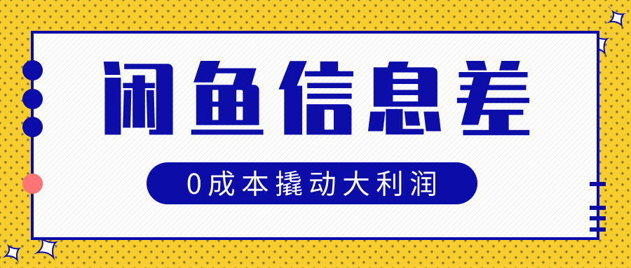 闲鱼信息差玩法思路，0成本撬动大利润-知创网