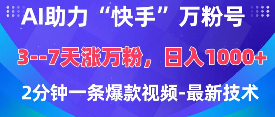 AI助力“快手”万粉号，3-7天涨万粉，轻松变现，日入1000+，2分钟一条爆款视频，最新技术-知创网