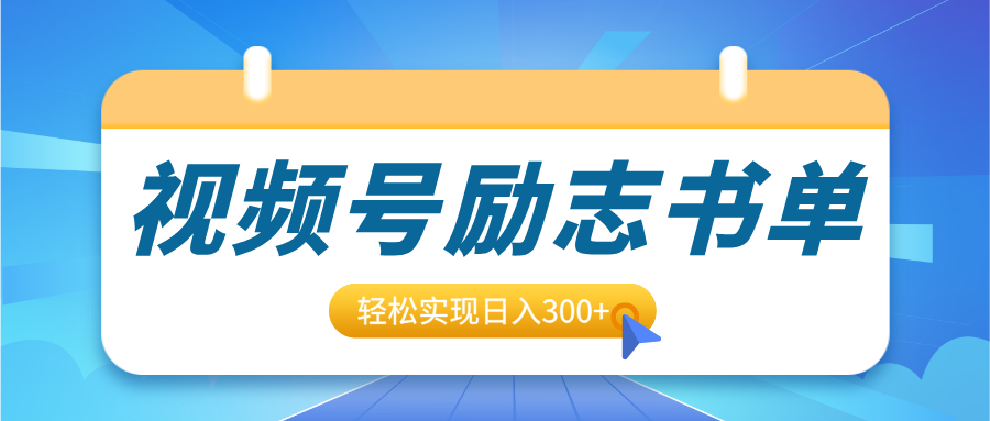 视频号励志书单号升级玩法，适合0基础小白操作，轻松实现日入300+-知创网