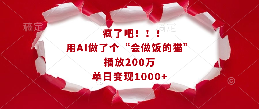 疯了吧！！！用AI做了个“会做饭的猫”，播放200万，单日变现1000+-知创网