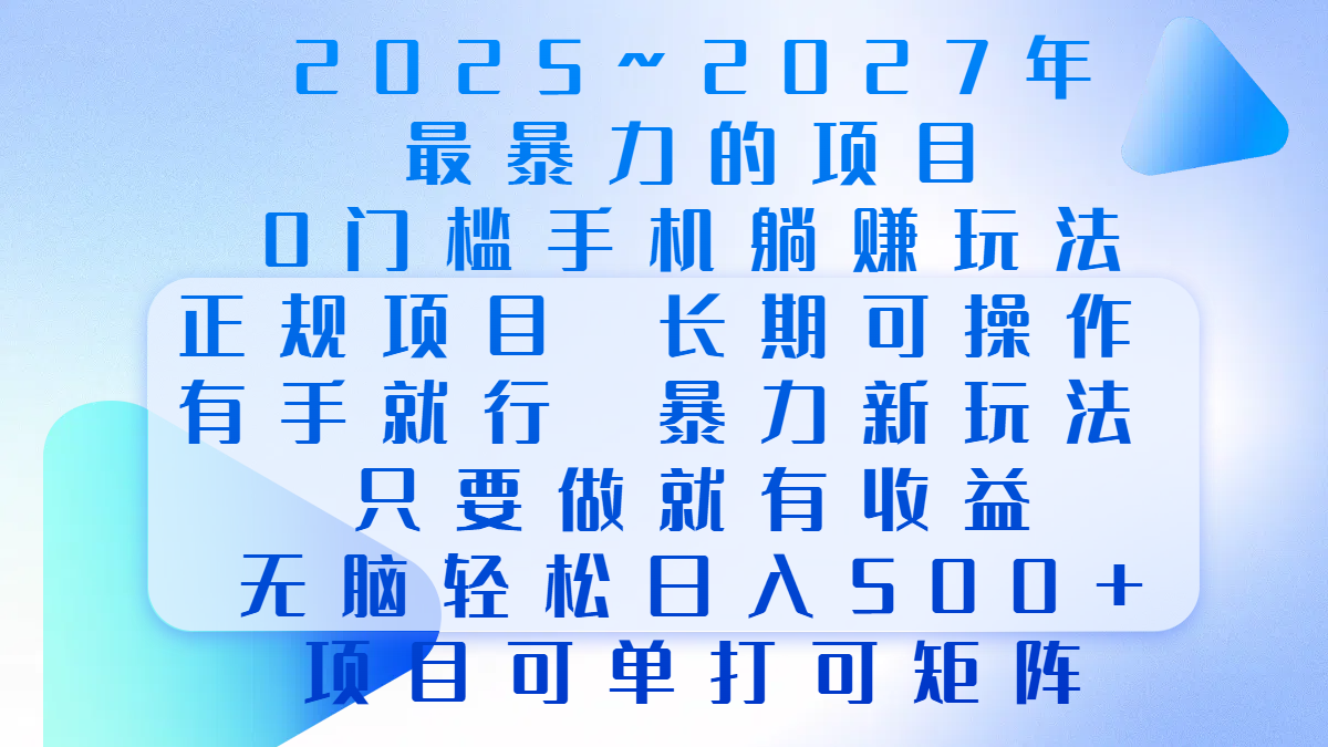 2025年~2027最暴力的项目，0门槛手机躺赚项目，长期可操作，正规项目，暴力玩法，有手就行，只要做当天就有收益，无脑轻松日500+，项目可单打可矩阵-知创网