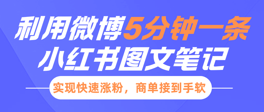 小红书利用微博5分钟一条图文笔记，实现快速涨粉，商单接到手软-知创网