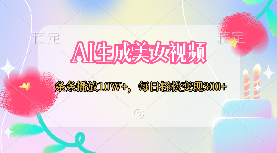 AI生成美女视频  条条播放10W+，每日轻松变现300+-知创网