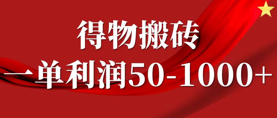 一单利润50-1000+，得物搬砖项目无脑操作，核心实操教程-知创网