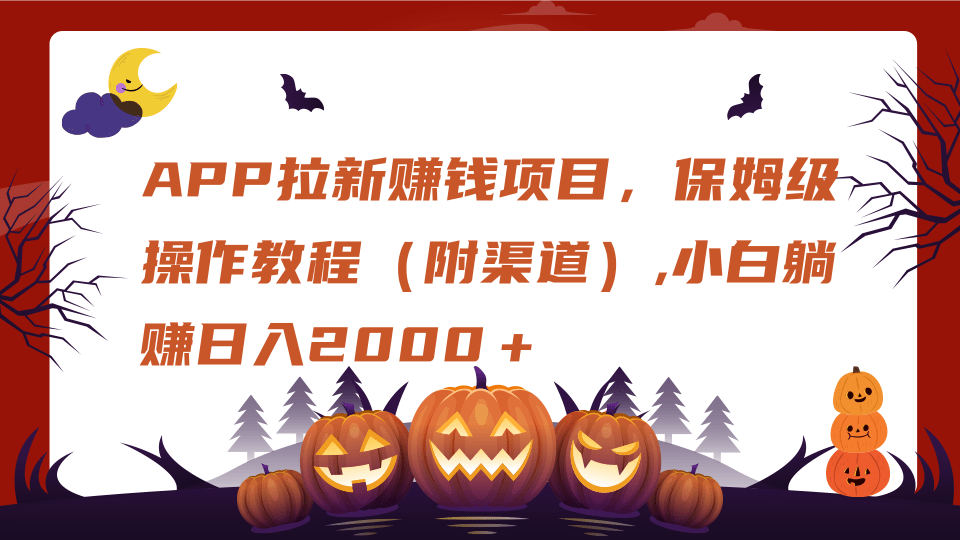 APP拉新赚钱项目，保姆级操作教程（附渠道）,小白躺赚日入2000＋-知创网