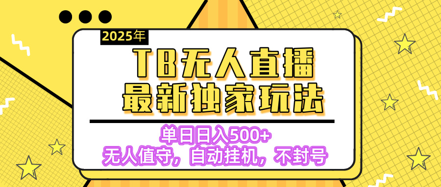 【独家】2025年TB无人直播最新玩法，单日日入500+，无人值守，自动挂机，不封号独家玩法-知创网