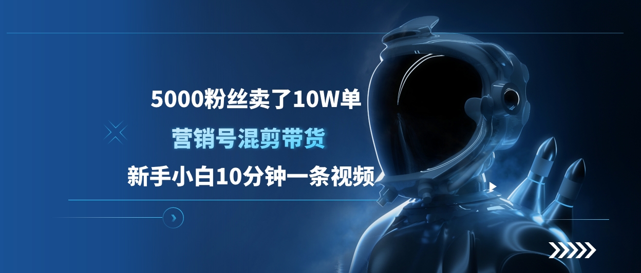 5000粉丝卖了10W单，营销号混剪带货，新手小白10分钟一条视频-知创网