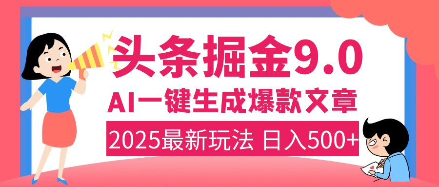 2025年搞钱新出路！头条掘金9.0震撼上线，AI一键生成爆款，复制粘贴轻松上手，日入500+不是梦！-知创网