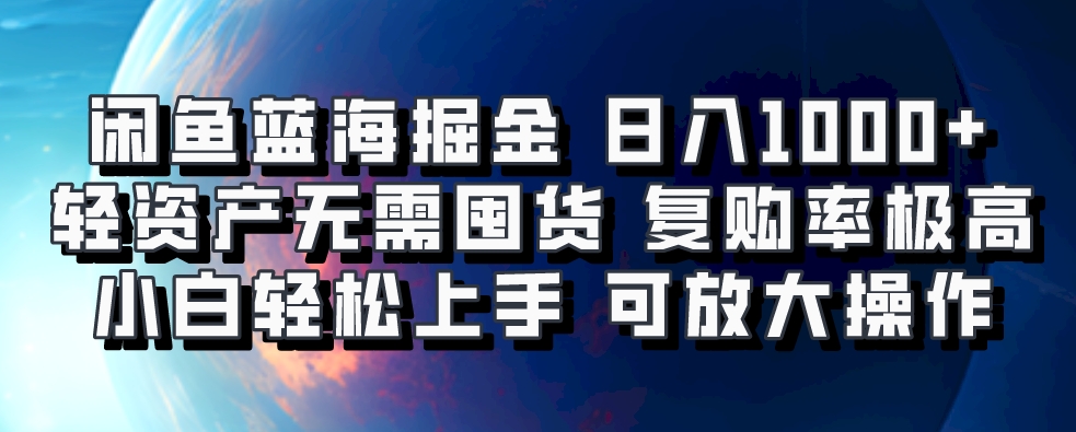 闲鱼蓝海掘金轻松日入1000+，轻资产无需囤货，小白轻松上手，复购率极高，可矩阵放大操作-知创网