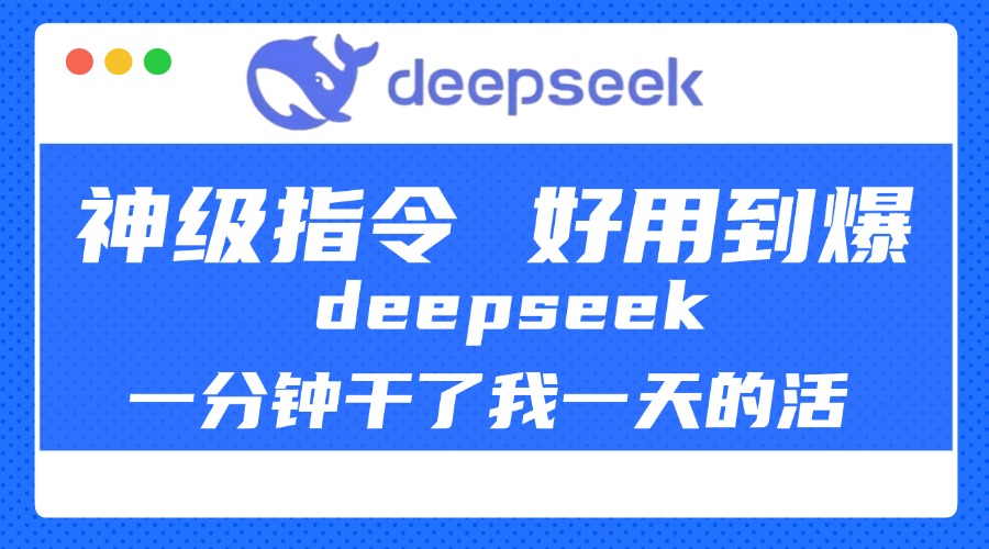 DeepSeek一分钟干了我一天的活，神级指令，好用到爆！-知创网