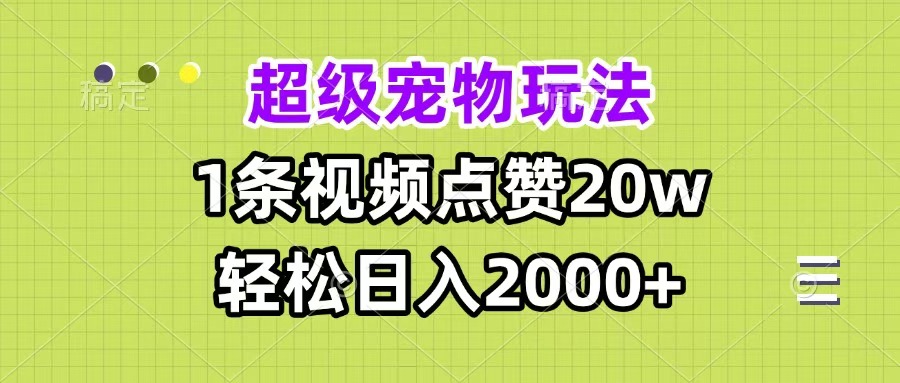 超级宠物视频玩法，1条视频点赞20w，轻松日入2000+-知创网