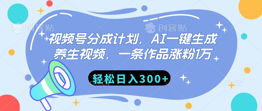 视频号分成计划，AI一键生成养生视频，一条作品涨粉1万，轻松日入300+-知创网