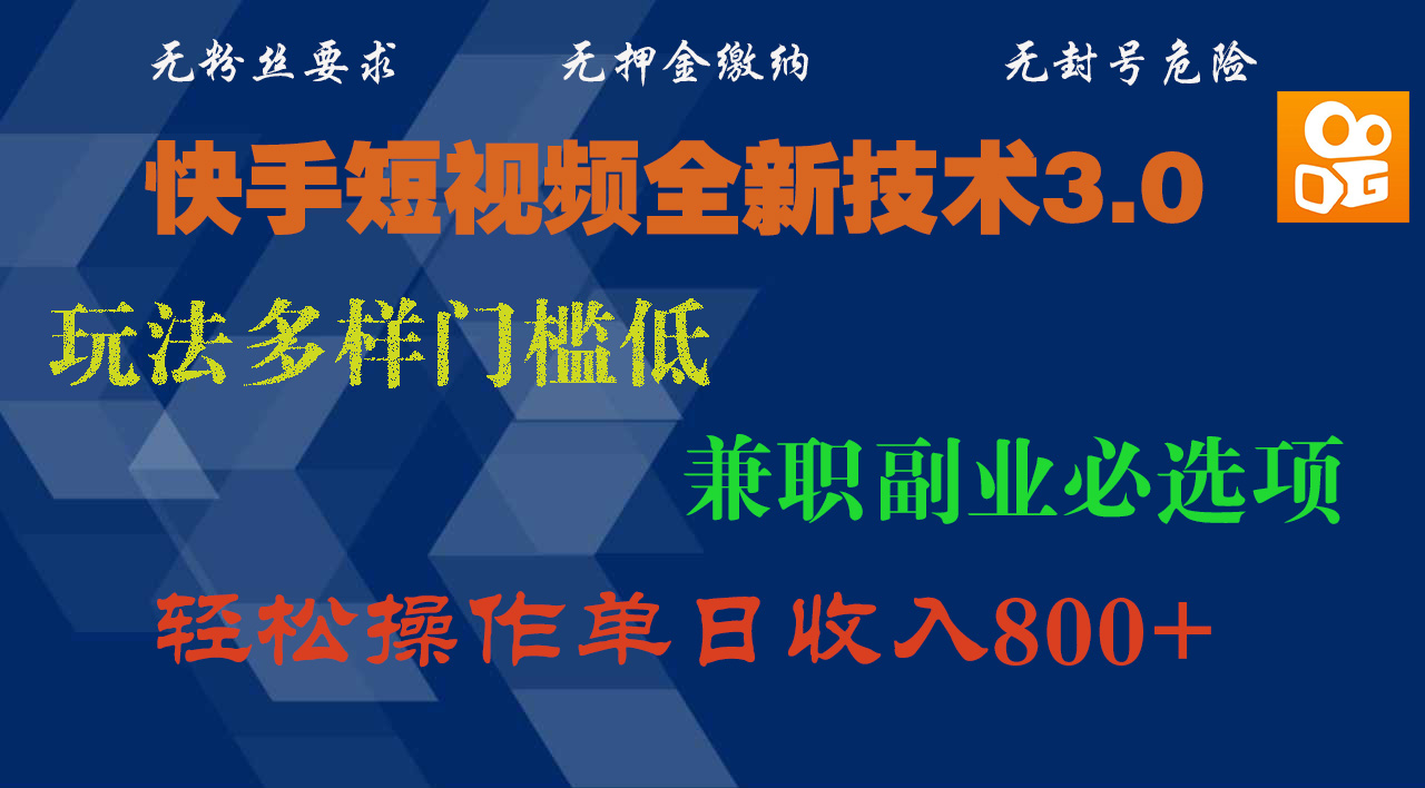 快手短视频全新技术3.0，玩法多样门槛低，兼职副业必选项，轻松操作单日收入800+-知创网